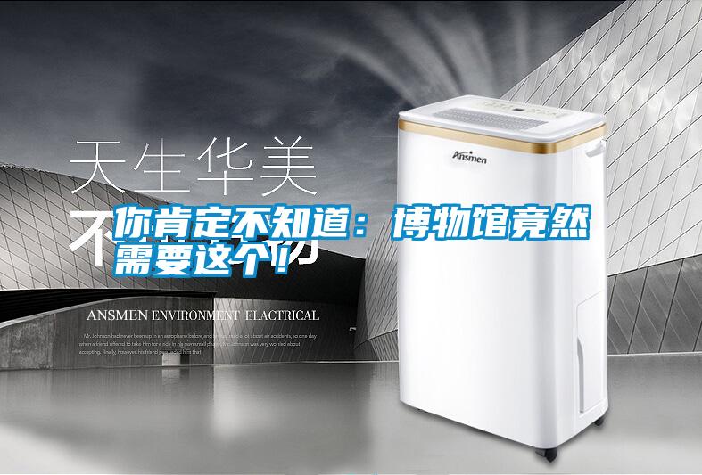 你肯定不知道：博物館竟然需要這個(gè)！