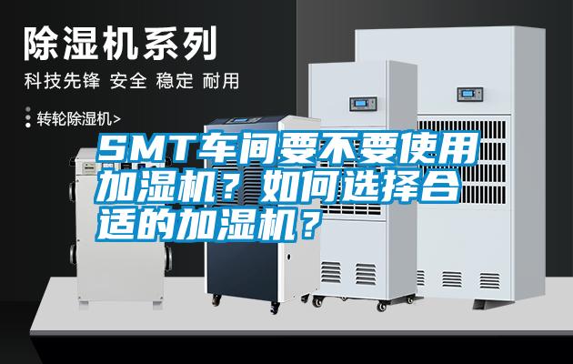SMT車(chē)間要不要使用加濕機(jī)？如何選擇合適的加濕機(jī)？
