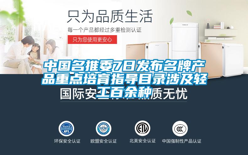 中國名推委7日發(fā)布名牌產(chǎn)品重點(diǎn)培育指導(dǎo)目錄涉及輕工百余種