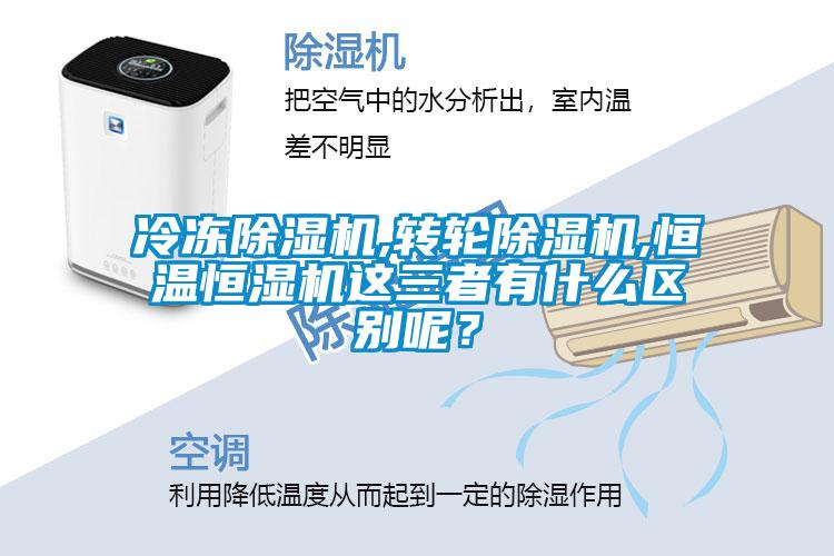 冷凍除濕機,轉(zhuǎn)輪除濕機,恒溫恒濕機這三者有什么區(qū)別呢？