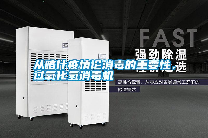 從喀什疫情論消毒的重要性，過(guò)氧化氫消毒機(jī)
