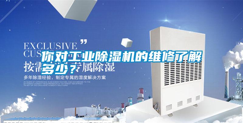 你對(duì)工業(yè)除濕機(jī)的維修了解多少？