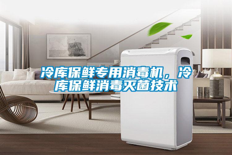 冷庫保鮮專用消毒機，冷庫保鮮消毒滅菌技術