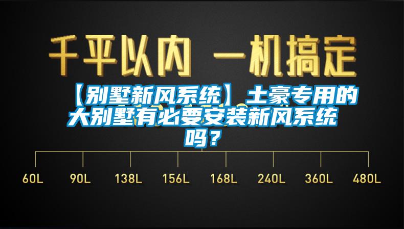 【別墅新風系統(tǒng)】土豪專用的大別墅有必要安裝新風系統(tǒng)嗎？