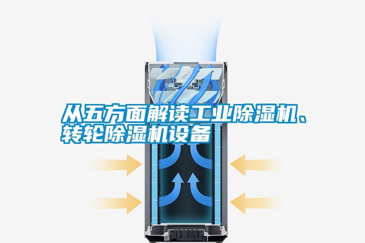 從五方面解讀工業(yè)除濕機(jī)、轉(zhuǎn)輪除濕機(jī)設(shè)備