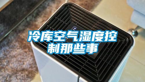 冷庫空氣濕度控制那些事