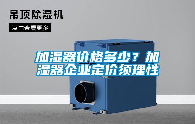 加濕器價(jià)格多少？加濕器企業(yè)定價(jià)須理性