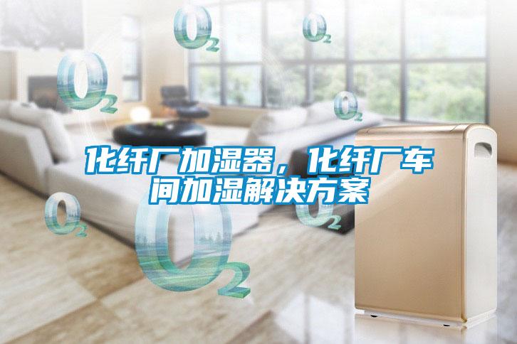 化纖廠加濕器，化纖廠車(chē)間加濕解決方案