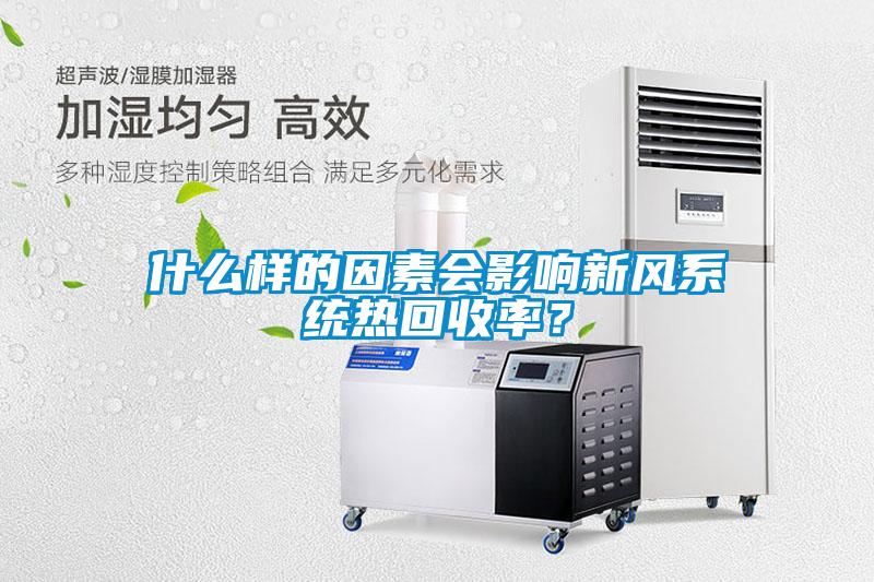 什么樣的因素會影響新風(fēng)系統(tǒng)熱回收率？