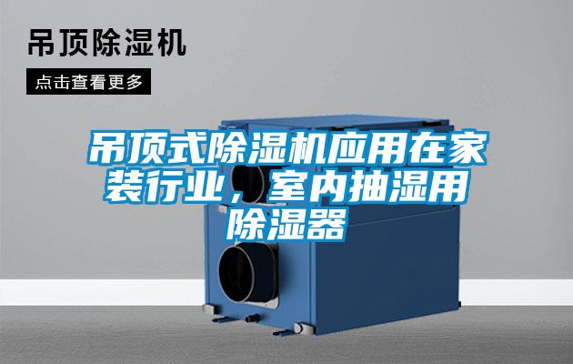 吊頂式除濕機應(yīng)用在家裝行業(yè)，室內(nèi)抽濕用除濕器