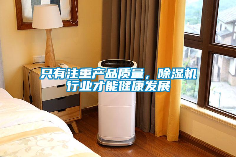 只有注重產(chǎn)品質(zhì)量，除濕機行業(yè)才能健康發(fā)展