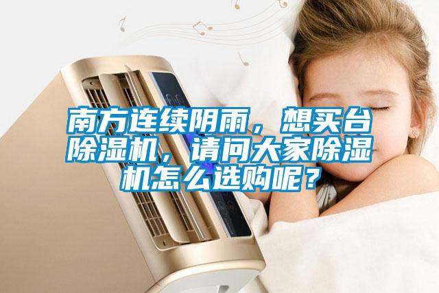 南方連續(xù)陰雨，想買臺(tái)除濕機(jī)，請(qǐng)問大家除濕機(jī)怎么選購(gòu)呢？