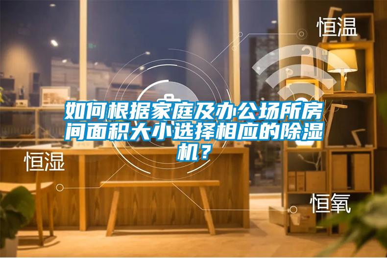 如何根據(jù)家庭及辦公場(chǎng)所房間面積大小選擇相應(yīng)的除濕機(jī)？