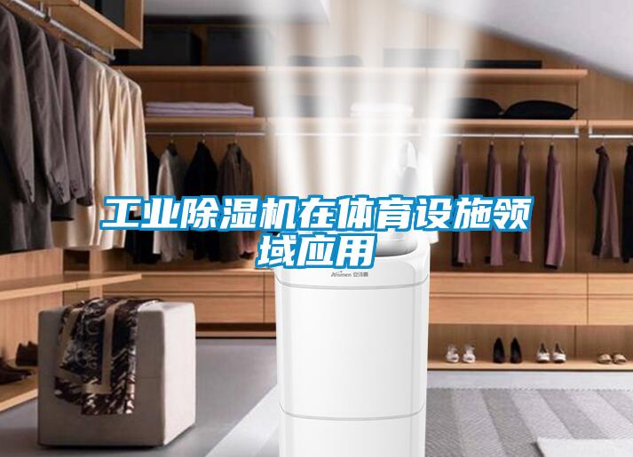 工業(yè)除濕機在體育設(shè)施領(lǐng)域應(yīng)用