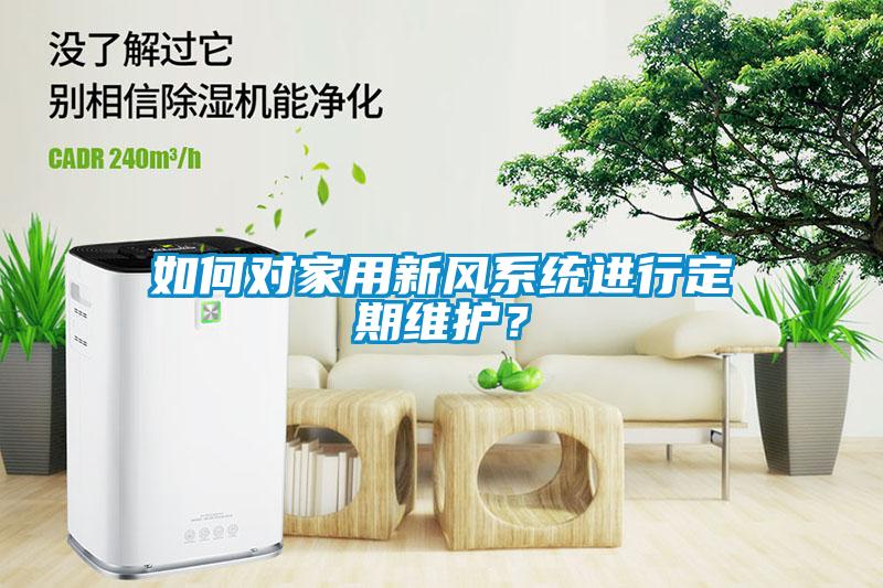 如何對家用新風系統(tǒng)進行定期維護？