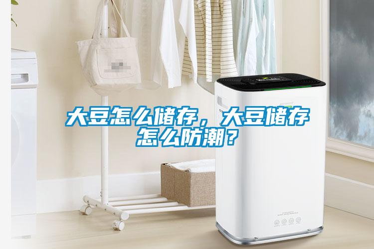 大豆怎么儲(chǔ)存，大豆儲(chǔ)存怎么防潮？