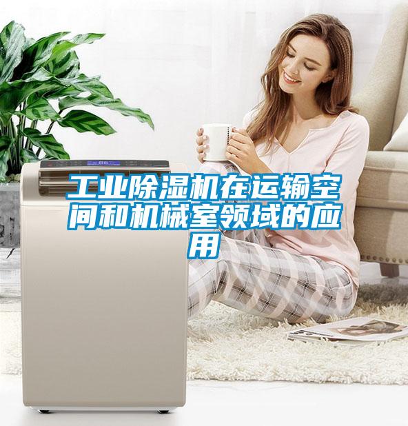 工業(yè)除濕機(jī)在運(yùn)輸空間和機(jī)械室領(lǐng)域的應(yīng)用
