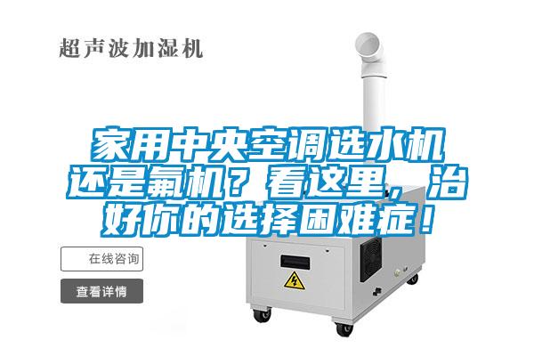 家用中央空調(diào)選水機(jī)還是氟機(jī)？看這里，治好你的選擇困難癥！