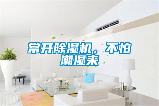 常開(kāi)除濕機(jī)，不怕潮濕來(lái)