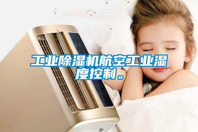工業(yè)除濕機航空工業(yè)濕度控制。