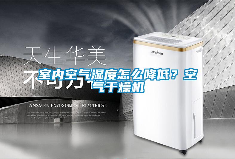室內(nèi)空氣濕度怎么降低？空氣干燥機(jī)