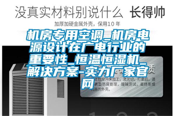 機(jī)房專用空調(diào)_機(jī)房電源設(shè)計在廣電行業(yè)的重要性_恒溫恒濕機(jī)_解決方案-實力廠家官網(wǎng)