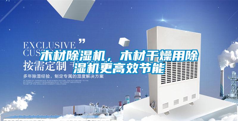 木材除濕機(jī)，木材干燥用除濕機(jī)更高效節(jié)能