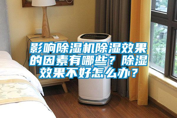 影響除濕機除濕效果的因素有哪些？除濕效果不好怎么辦？