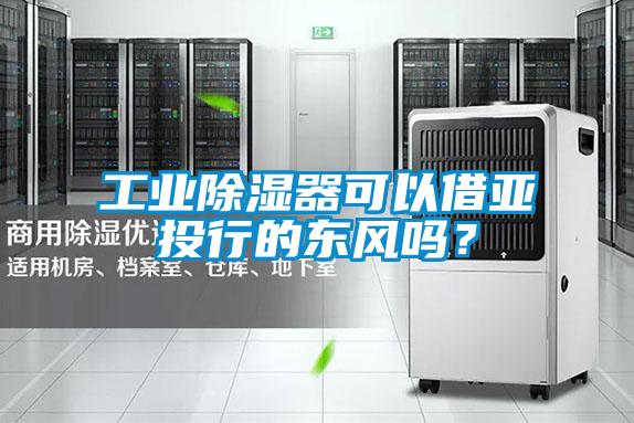 工業(yè)除濕器可以借亞投行的東風(fēng)嗎？