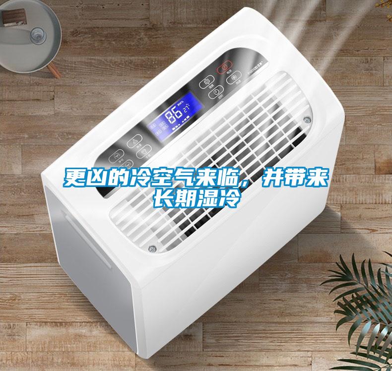 更兇的冷空氣來臨，并帶來長期濕冷