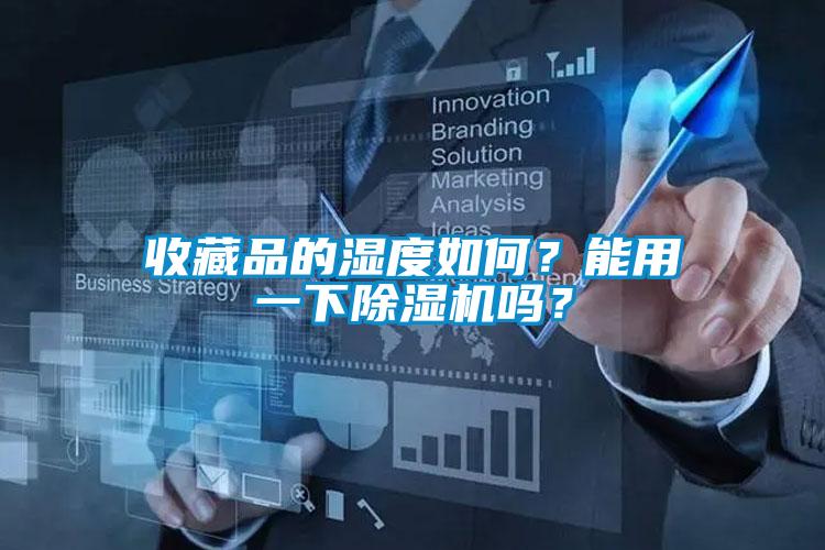 收藏品的濕度如何？能用一下除濕機(jī)嗎？