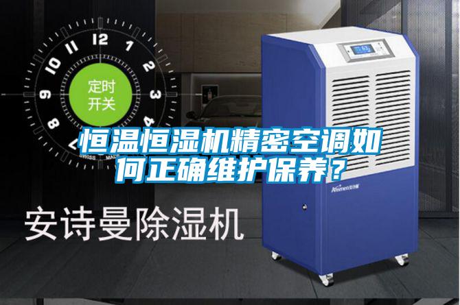 恒溫恒濕機(jī)精密空調(diào)如何正確維護(hù)保養(yǎng)？