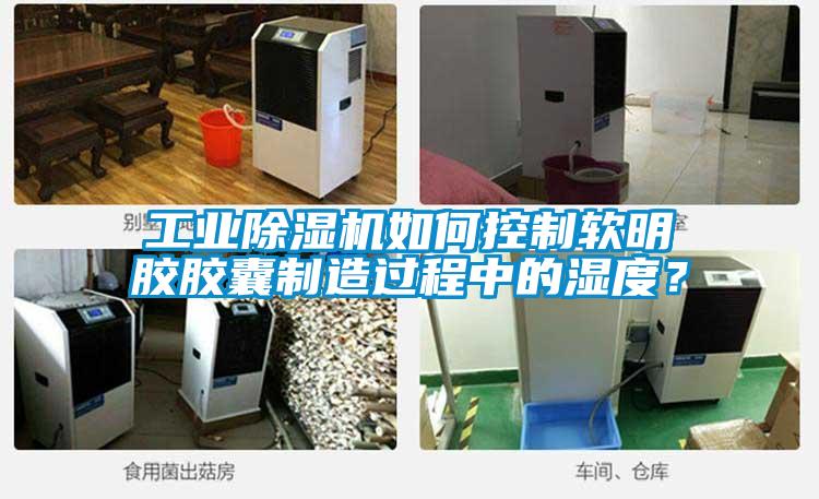工業(yè)除濕機(jī)如何控制軟明膠膠囊制造過程中的濕度？
