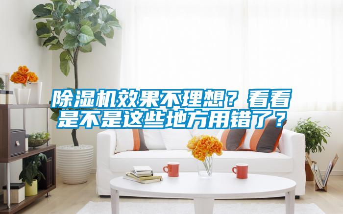 除濕機(jī)效果不理想？看看是不是這些地方用錯(cuò)了？