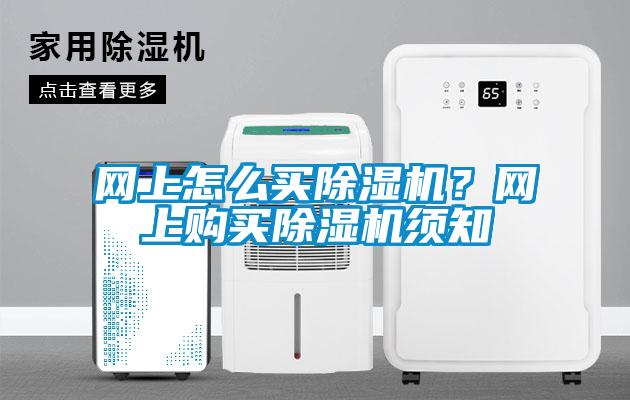網(wǎng)上怎么買除濕機？網(wǎng)上購買除濕機須知