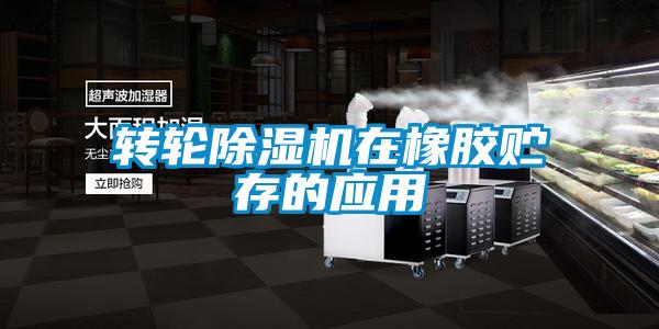 轉(zhuǎn)輪除濕機在橡膠貯存的應用