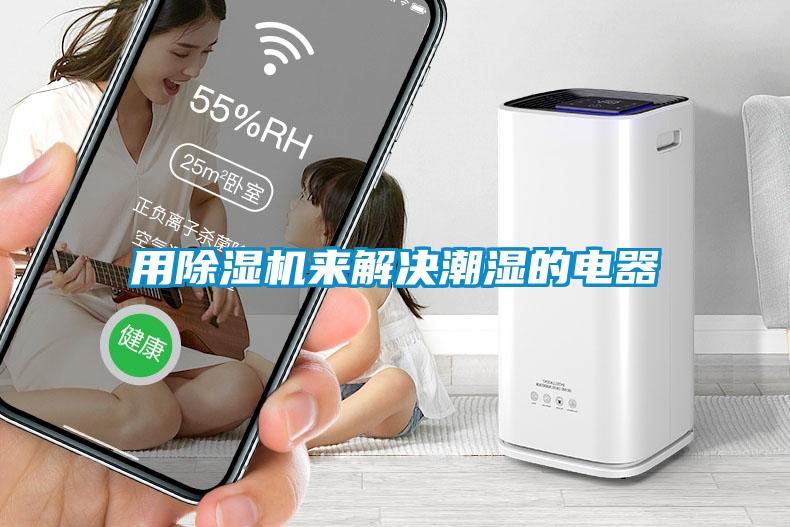 用除濕機(jī)來(lái)解決潮濕的電器
