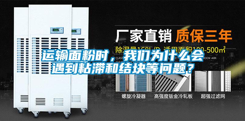 運輸面粉時，我們?yōu)槭裁磿龅秸硿徒Y(jié)塊等問題？