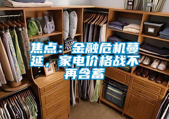 焦點(diǎn)：金融危機(jī)蔓延，家電價(jià)格戰(zhàn)不再含蓄