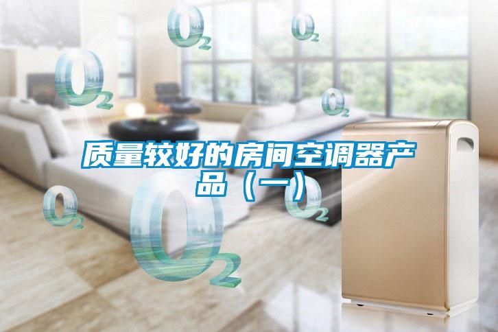 質(zhì)量較好的房間空調(diào)器產(chǎn)品（一）