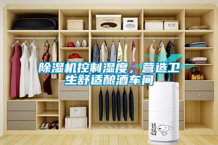 除濕機(jī)控制濕度，營(yíng)造衛(wèi)生舒適釀酒車間