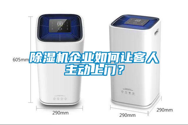 除濕機(jī)企業(yè)如何讓客人主動(dòng)上門？