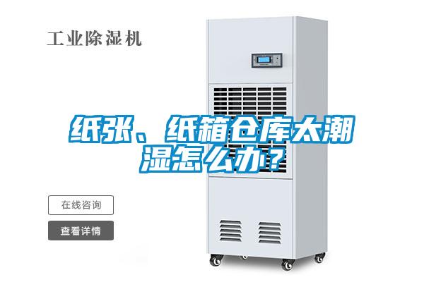 紙張、紙箱倉庫太潮濕怎么辦？