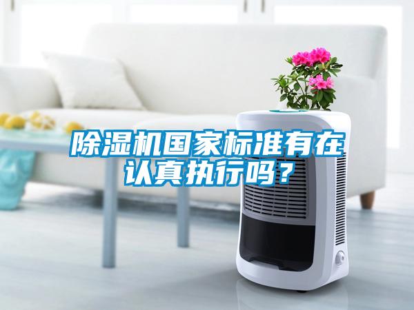 除濕機(jī)國家標(biāo)準(zhǔn)有在認(rèn)真執(zhí)行嗎？
