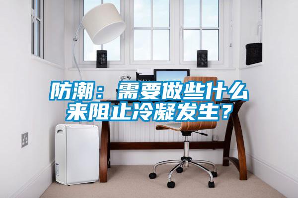 防潮：需要做些什么來阻止冷凝發(fā)生？