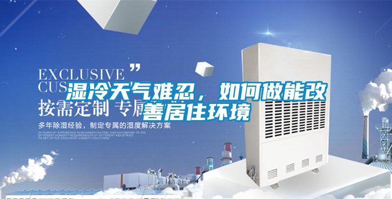 濕冷天氣難忍，如何做能改善居住環(huán)境