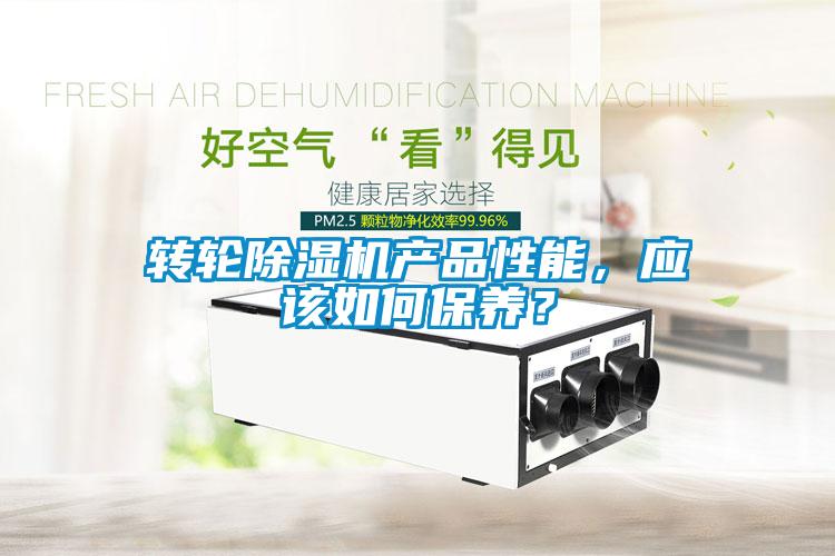 轉(zhuǎn)輪除濕機產(chǎn)品性能，應(yīng)該如何保養(yǎng)？