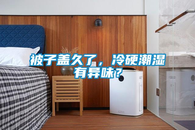 被子蓋久了，冷硬潮濕有異味？