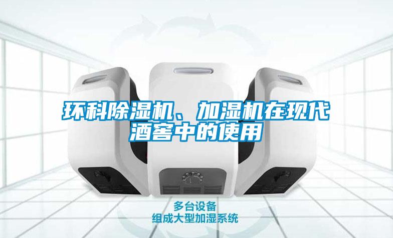 環(huán)科除濕機(jī)、加濕機(jī)在現(xiàn)代酒窖中的使用