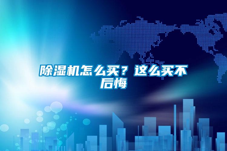 除濕機怎么買？這么買不后悔